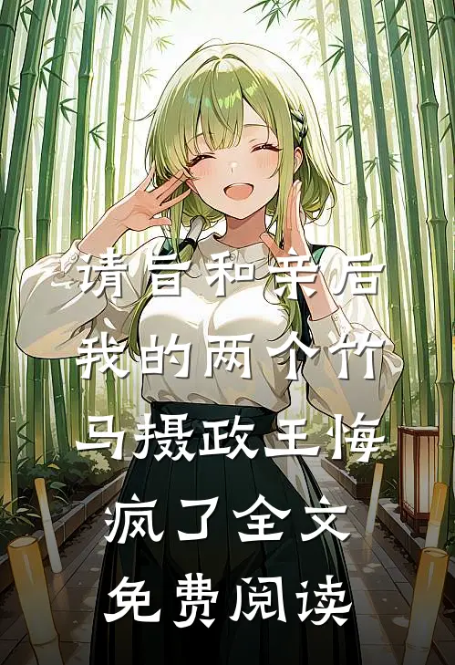 请旨和亲后，我的两个竹马摄政王悔疯了全文免费阅读