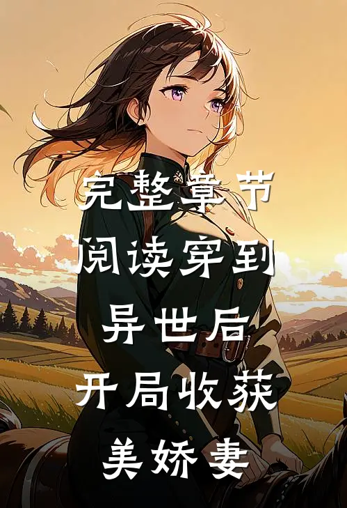 完整章节阅读穿到异世后，开局收获美娇妻