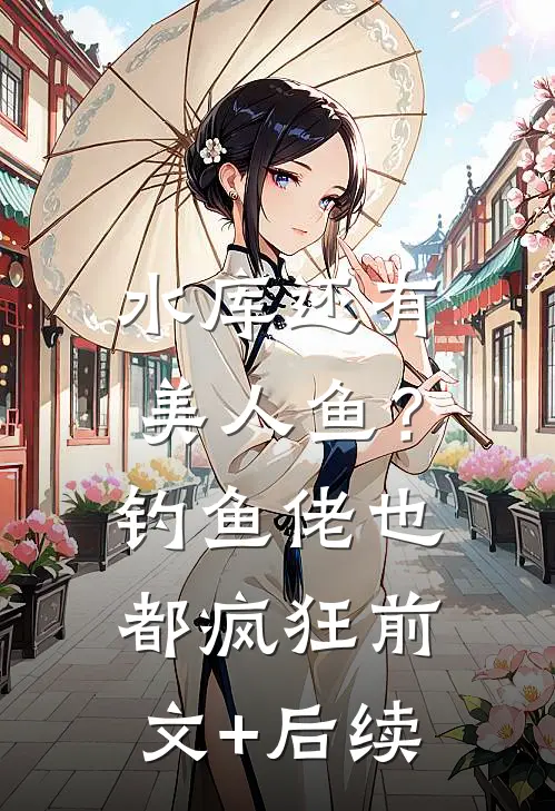 水库还有美人鱼？钓鱼佬也都疯狂前文+后续
