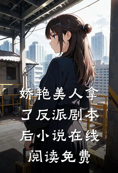 娇艳美人拿了反派剧本后小说在线阅读免费