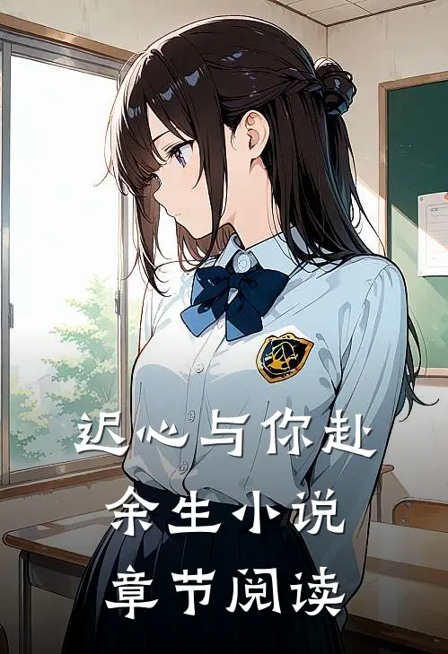 迟心与你赴余生小说章节阅读