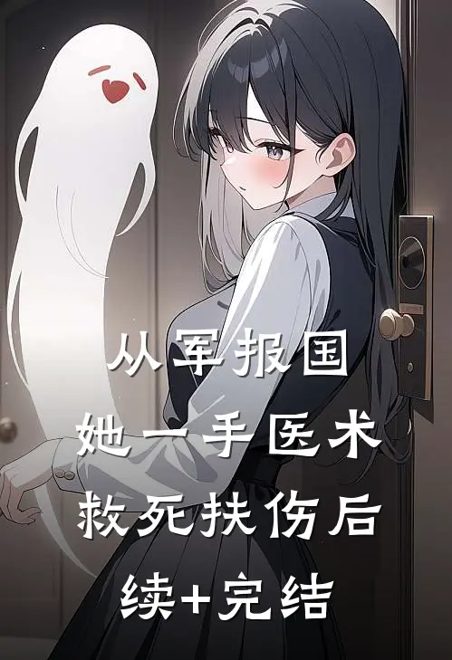 从军报国：她一手医术救死扶伤后续+完结