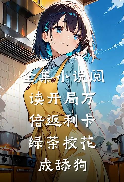全集小说阅读开局万倍返利卡，绿茶校花成舔狗