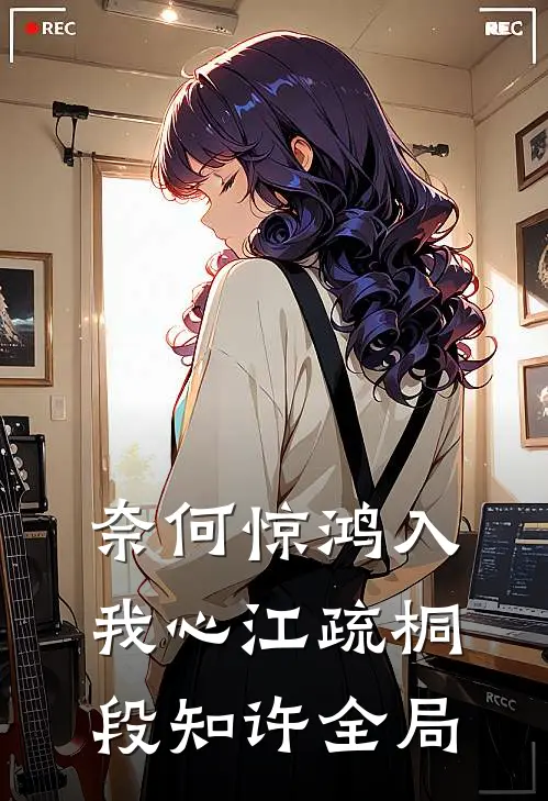 奈何惊鸿入我心江疏桐段知许全局