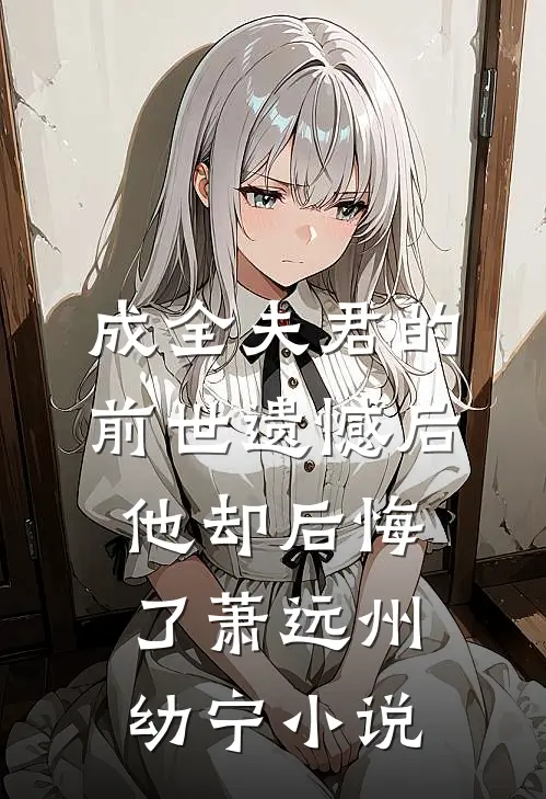 成全夫君的前世遗憾后，他却后悔了萧远州幼宁小说