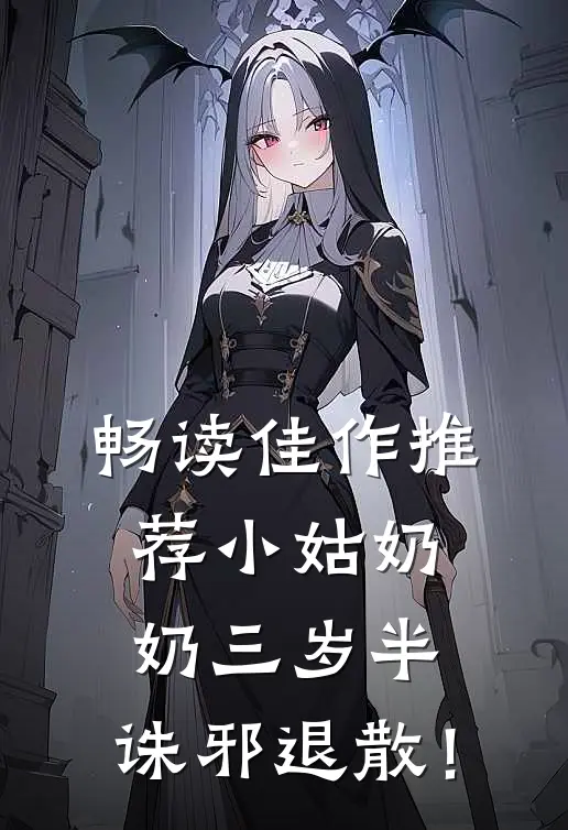 畅读佳作推荐小姑奶奶三岁半，诛邪退散！