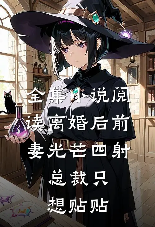 全集小说阅读离婚后前妻光芒四射，总裁只想贴贴