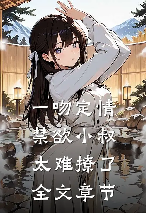 一吻定情禁欲小叔太难撩了全文章节