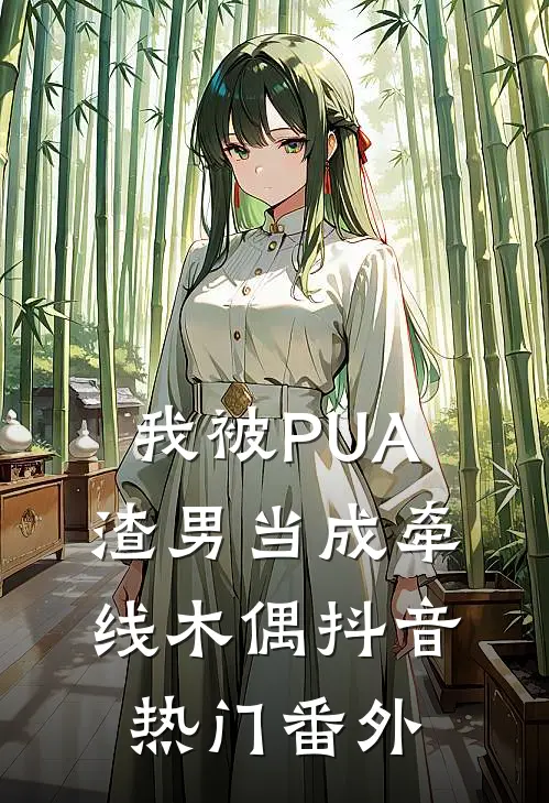 我被PUA渣男当成牵线木偶抖音热门 番外
