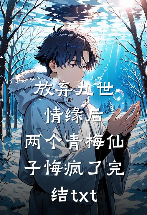 放弃九世情缘后，两个青梅仙子悔疯了完结txt