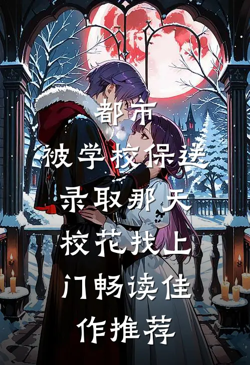 都市：被学校保送录取那天，校花找上门畅读佳作推荐