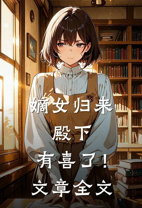 嫡女归来：殿下，有喜了！文章全文