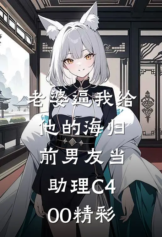 老婆逼我给他的海归前男友当助理C400精彩