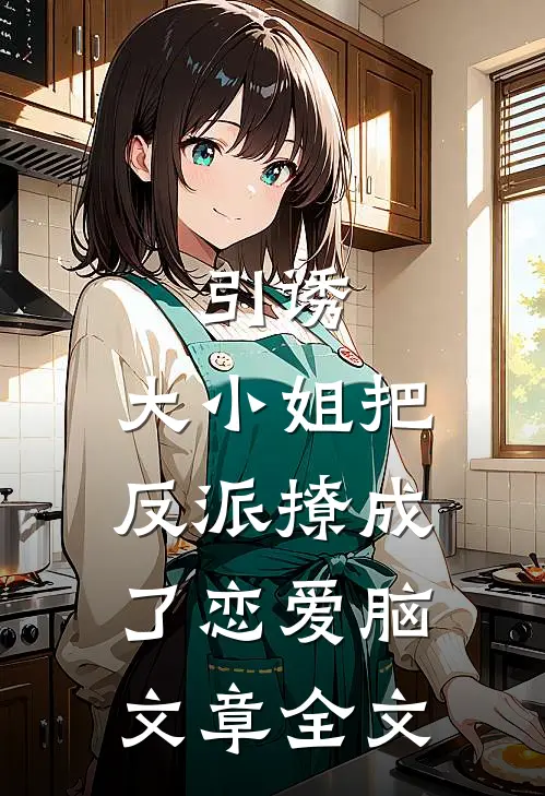 引诱:大小姐把反派撩成了恋爱脑文章全文