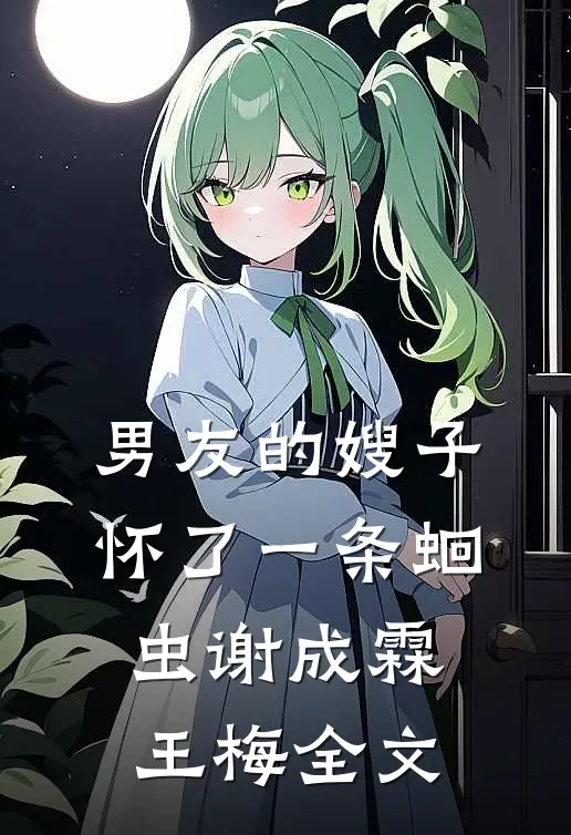 男友的嫂子怀了一条蛔虫谢成霖王梅全文