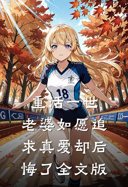 重活一世，老婆如愿追求真爱却后悔了全文版