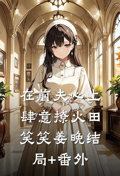 在前夫心上肆意撩火田笑笑姜晚结局+番外