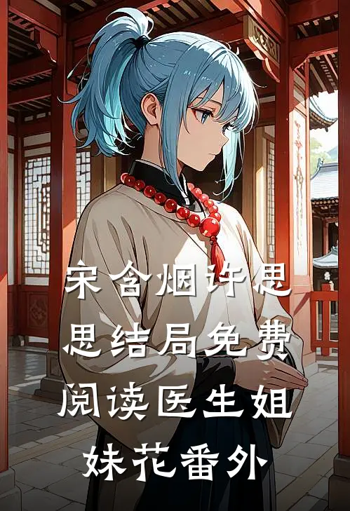 宋含烟许思思结局免费阅读医生姐妹花番外